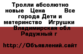 Тролли абсолютно новые › Цена ­ 600 - Все города Дети и материнство » Игрушки   . Владимирская обл.,Радужный г.